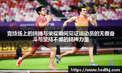 竞技场上的拼搏与荣耀瞬间见证运动员的无畏奋斗与坚持不懈的精神力量