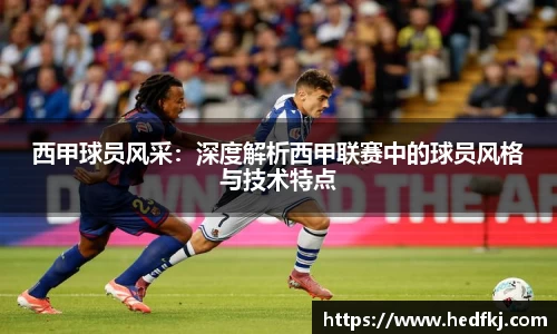 西甲球员风采：深度解析西甲联赛中的球员风格与技术特点