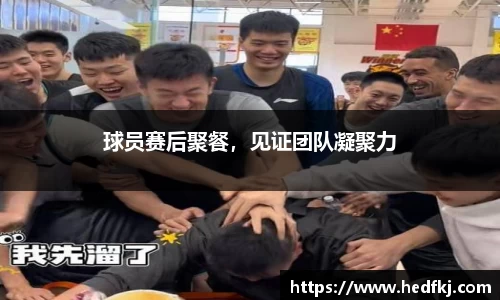 球员赛后聚餐，见证团队凝聚力